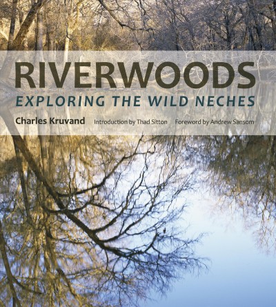 Riverwoods : exploring the wild Neches / Charles Kruvand ; introduction by Thad Sitton ; foreword by Andrew Sansom.