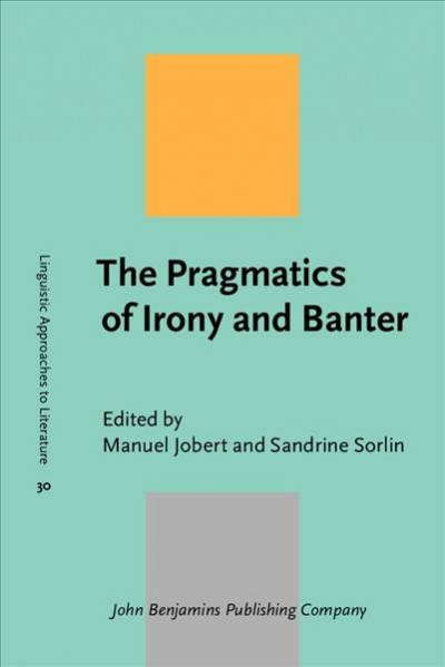 The pragmatics of irony and banter / edited by Manuel Jobert, Sandrine Sorlin.