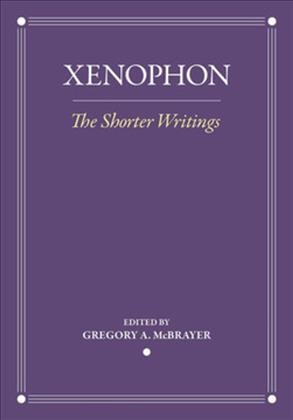 The shorter writings / Xenophon ; edited by Gregory A. McBrayer.