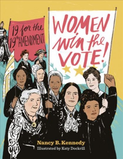 Women win the vote! : 19 for the 19th amendment / Nancy B. Kennedy ; illustrated by Katy Dockrill.