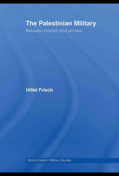 The Palestinian military : between militias and armies / Hillel Frisch.