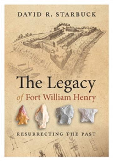 The Legacy of Fort William Henry : Resurrecting the Past.