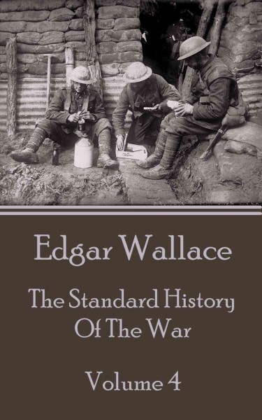The standard history of the war. Volume 4, The navy and the dardanelles / Edgar Wallace.