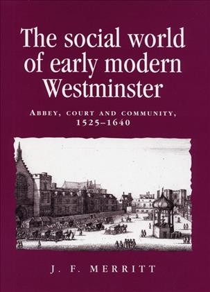 The Social World of Early Modern Westminster : Abbey, Court and Community, 1525-1640.