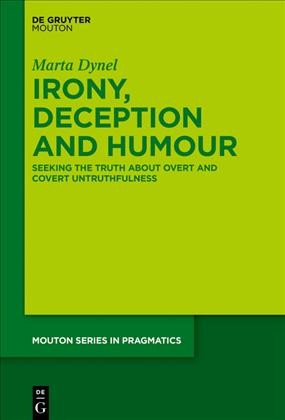 Irony, deception and humour : seeking the truth about overt and covert untruthfulness / Marta Dynel.