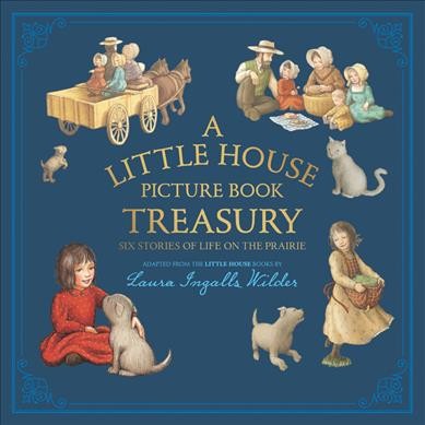 Little house picture book treasury, A : Six stories of life on the prairie Hardcover{HC}