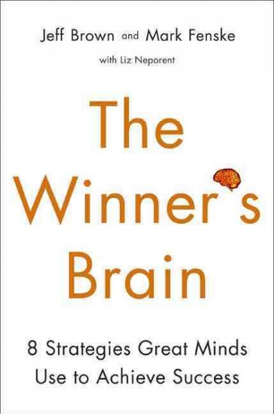 Winner's brain :, The 8 strategies great minds use to achieve success  Hardcover{} Jeff Brown and Mark Fenske with Liz Neporent.