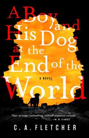 Boy and his dog at the end of the world, A : Hardcover{HC} A novel C.A. Fletcher.