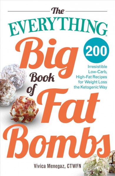 The everything big book of fat bombs : 200 irresistible low-carb, high-fat recipes for weight loss the ketogenic way / Vivica Menegaz, CTWFN.