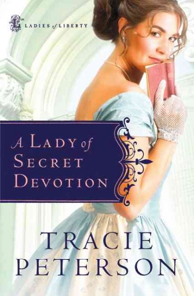 A Lady of Secret Devotion v.3 : Ladies of Liberty / Tracie Peterson.