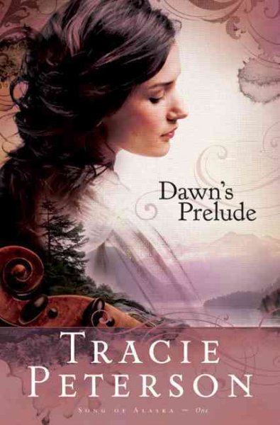 Dawn's Prelude : v.1 : Song of Alaska / Tracie Peterson.