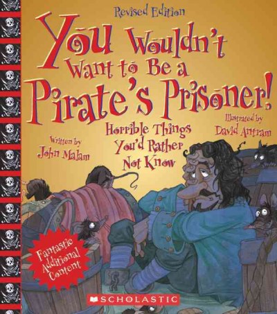 You wouldn't want to be a pirate's prisoner! : horrible things you'd rather not know / written by John Malam ; illustrated by David Antram ; created and designed by David Salariya.