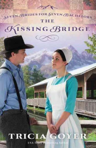The Kissing Bridge : v. 3 : Seven Brides for Seven Bachelors / Tricia Goyer.