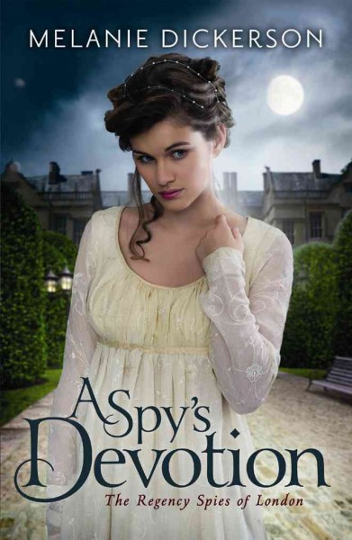 A Spy's Devotion : v. 1 : The Regency Spies of London / Melanie Dickerson .