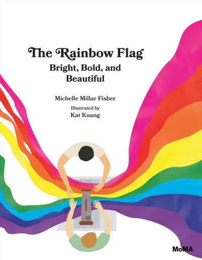 The rainbow flag : bright, bold, and beautiful / Michelle Millar Fisher ; illustrated by Kat Kuang.