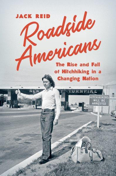 Roadside Americans : the rise and fall of hitchhiking in a changing nation / Jack Reid.