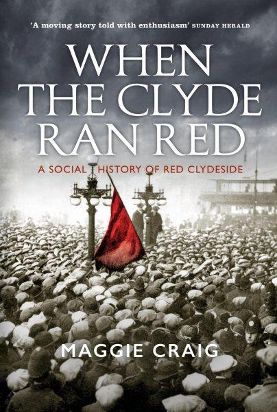 When the Clyde ran red : a social history of Red Clydeside / Maggie Craig.