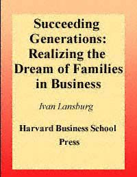 Succeeding generations [electronic resource] : realizing the dream of families in business / Ivan Lansberg.