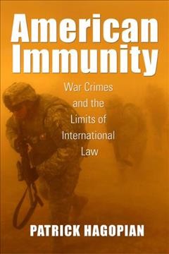American immunity : war crimes and the limits of international law / Patrick Hagopian.