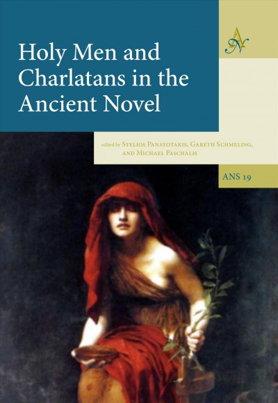Holy men and charlatans in the ancient novel / edited by Stelios Panayotakis, Gareth Schmeling, and Michael Paschalis.