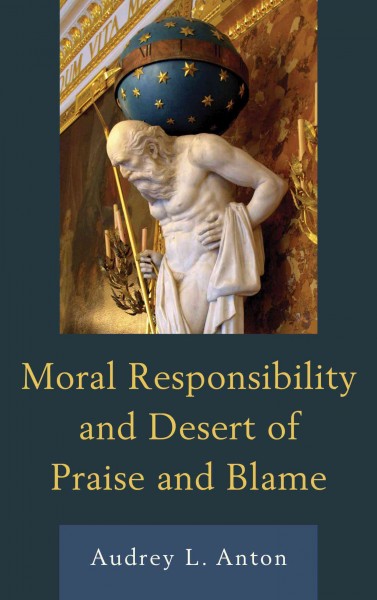 Moral responsibility and desert of praise and blame / Audrey L. Anton.