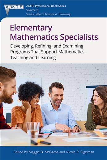 Elementary mathematics specialists : developing, refining, and examining programs that support mathematics teaching and learning / edited by Maggie B. McGatha, University of Louisville, Nicole R. Rigelman, Portland State University.