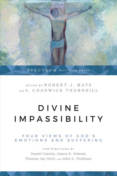 Divine impassibility : four views of God's emotions and suffering / edited by Robert J. Matz and A. Chadwick Thornhill.
