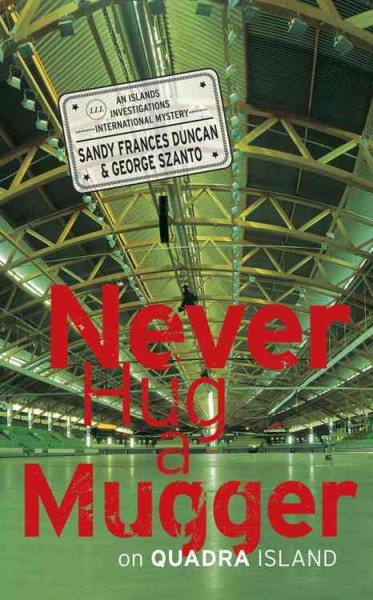 Never hug a mugger on Quadra Island [electronic resource] / Sandy Frances Duncan & George Szanto ; [editor, Frances Thorsen].