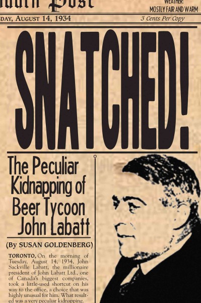 Snatched! [electronic resource] : the peculiar kidnapping of beer tycoon John Labatt / by Susan Goldenberg.