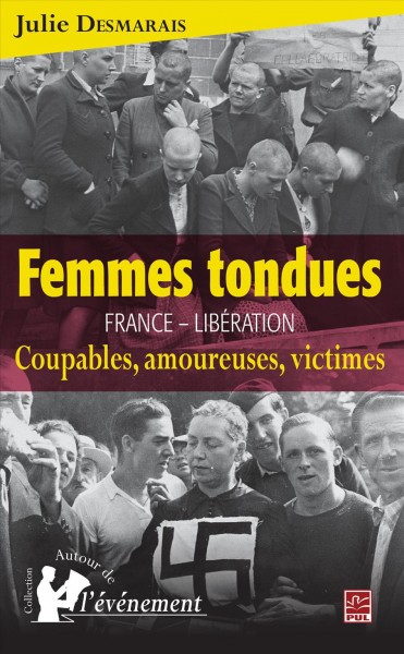 Femme tondues [electronic resource] : France-Libération, coupables, amoureuses, victimes / Julie Desmarais.