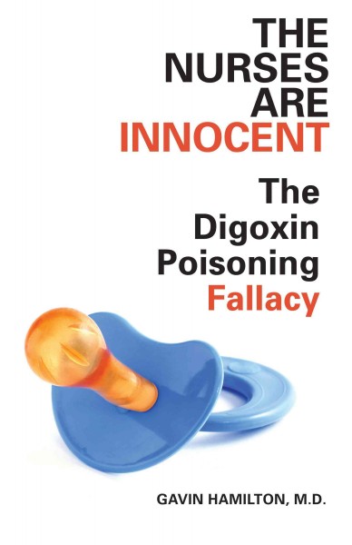 The nurses are innocent [electronic resource] : the digoxin poisoning fallacy / Gavin Hamilton.