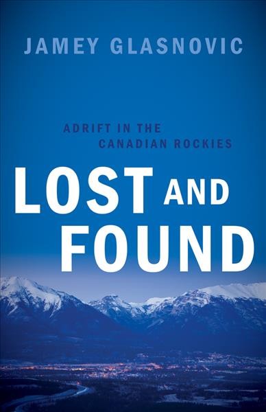 Lost and found : adrift in the Canadian Rockies / Jamey Glasnovic.