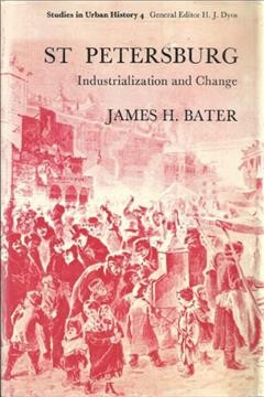 St. Petersburg : industrialization and change / James H. Bater.