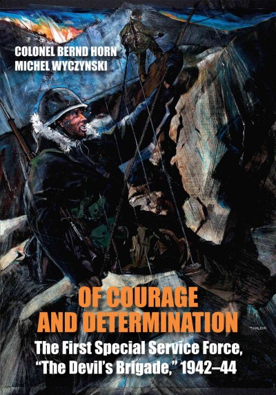 Of courage and determination [electronic resource] : the First Special Service Force, "the Devil's Brigade", 1942-44 / by Bernd Horn and Michel Wyczynski ; forword by Charlie Mann.