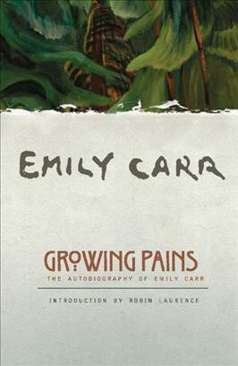 Growing pains [electronic resource] : the autobiography of Emily Carr / Emily Carr ; foreword by Ira Dilworth ; introduction by Robin Laurence.