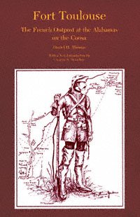 Fort Toulouse : the French outpost at the Alabamas on the Coosa / by Daniel H. Thomas ; with an introduction by Gregory Waselkov.