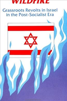 Wildfire : grassroots revolts in Israel in the post-socialist era / Sam N. Lehman-Wilzig.