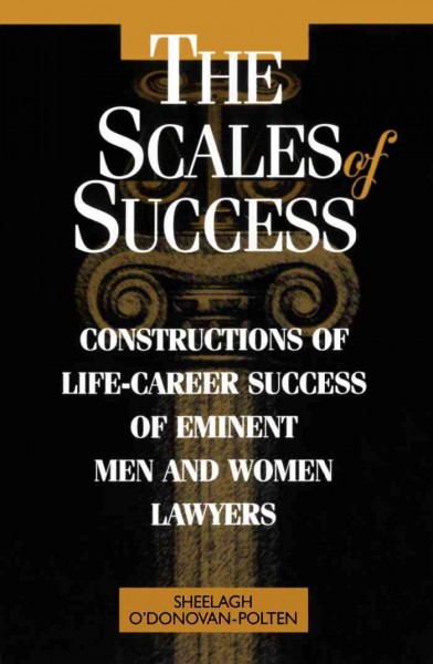 The scales of success : constructions of life-career success of eminent men and women lawyers / Sheelagh O'Donovan-Polten.