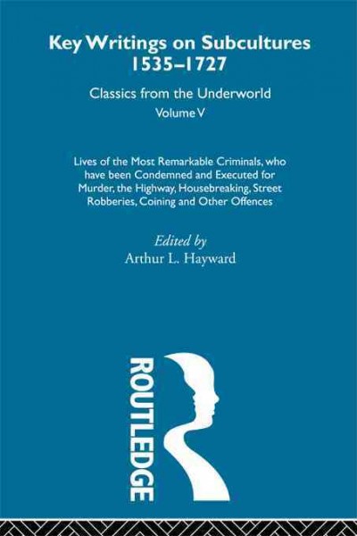 Lives of the most remarkable criminals : who have been condemned and executed for murder, the highway, housebreaking, street robberies, coining and other offences / edited by Arthur L. Hayward.