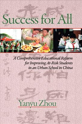 Success for all [electronic resource] : a comprehensive educational reform for improving at-risk students in an urban school in China / by Yanyu Zhou.