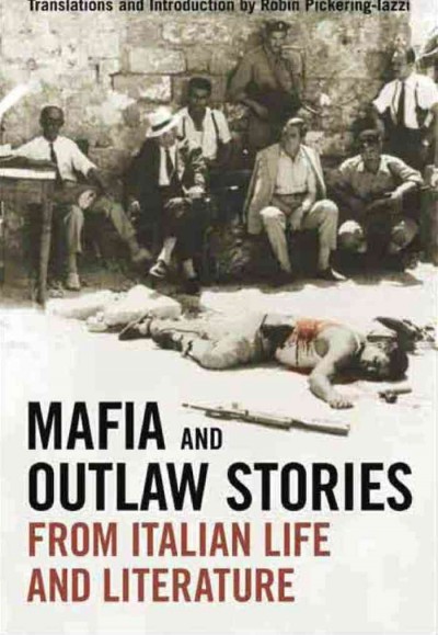 Mafia and outlaw stories from Italian life and literature [electronic resource] / translations and introduction by Robin Pickering-Iazzi.