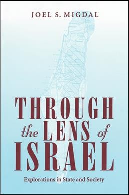 Through the lens of Israel [electronic resource] : explorations in state and society / Joel S. Migdal.