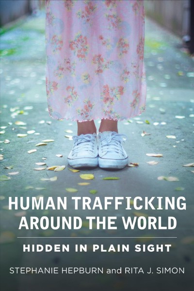 Human trafficking around the world [electronic resource] : hidden in plain sight / Stephanie Hepburn and Rita J. Simon.