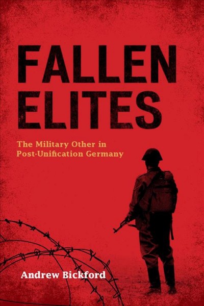 Fallen elites [electronic resource] : the military other in post-unification Germany / Andrew Bickford.