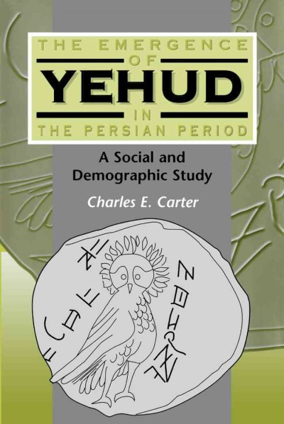 The emergence of Yehud in the Persian period [electronic resource] : a social and demographic study / Charles E. Carter.