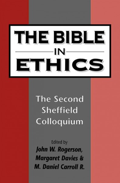 The Bible in ethics [electronic resource] : the Second Sheffield Colloquium / edited by John W. Rogerson, Margaret Davies & M. Daniel Carroll R.