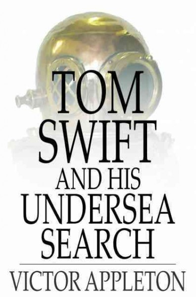 Tom Swift and his undersea search, or, The treasure on the floor of the Atlantic [electronic resource] / Victor Appleton.