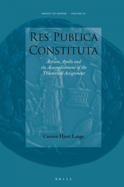 Res publica constituta [electronic resource] : Actium, Apollo, and the accomplishment of the triumviral assignment / by Carsten Hjort Lange.