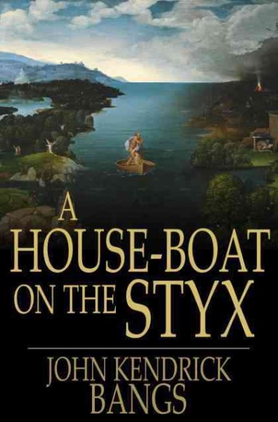 A house-boat on the Styx [electronic resource] / John Kendrick Bangs.