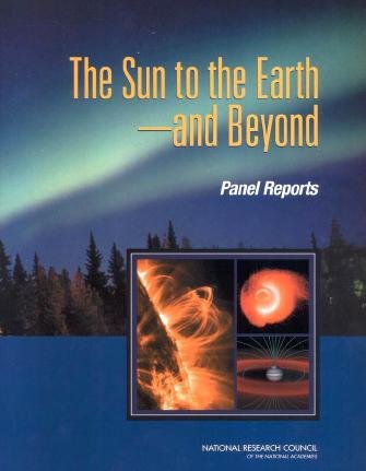 The sun to the earth--and beyond [electronic resource] : panel reports / Solar and Space Physics Survey Committee, Committee on Solar and Space Physics, Space Studies Board, Division on Engineering and Physical Sciences, National Research Council of the National Academies.